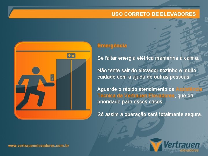 USO CORRETO DE ELEVADORES Emergência Se faltar energia elétrica mantenha a calma. Não tente USO CORRETO DE ELEVADORES Emergência Se faltar energia elétrica mantenha a calma. Não tente