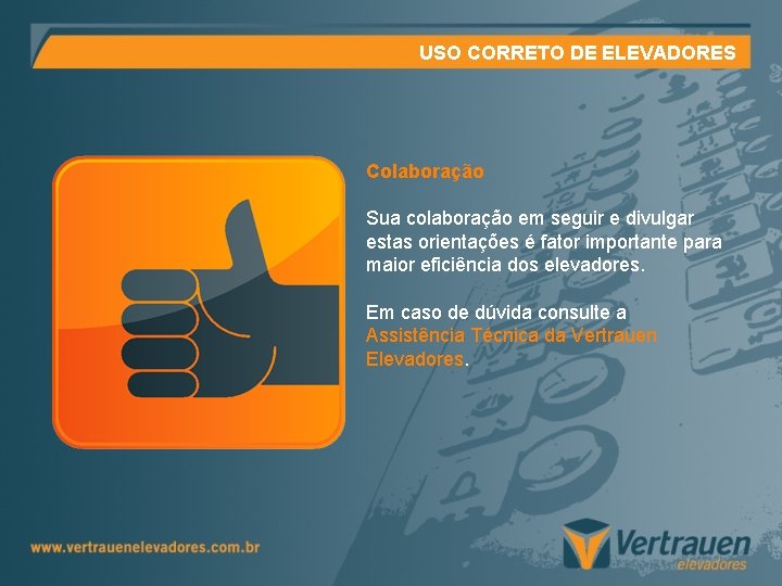 USO CORRETO DE ELEVADORES Colaboração Sua colaboração em seguir e divulgar estas orientações é USO CORRETO DE ELEVADORES Colaboração Sua colaboração em seguir e divulgar estas orientações é