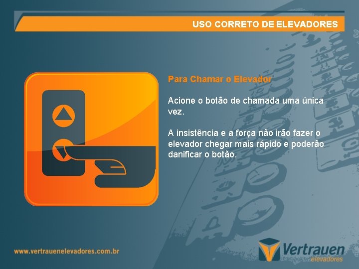 USO CORRETO DE ELEVADORES Para Chamar o Elevador Acione o botão de chamada uma USO CORRETO DE ELEVADORES Para Chamar o Elevador Acione o botão de chamada uma