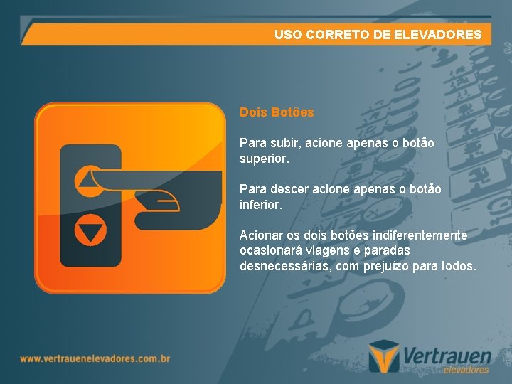 USO CORRETO DE ELEVADORES Dois Botões Para subir, acione apenas o botão superior. Para USO CORRETO DE ELEVADORES Dois Botões Para subir, acione apenas o botão superior. Para