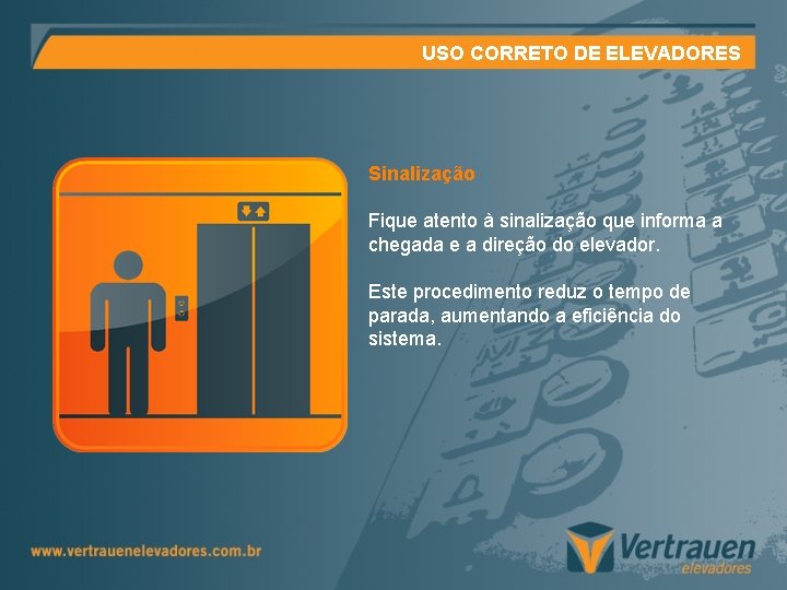 USO CORRETO DE ELEVADORES Sinalização Fique atento à sinalização que informa a chegada e USO CORRETO DE ELEVADORES Sinalização Fique atento à sinalização que informa a chegada e