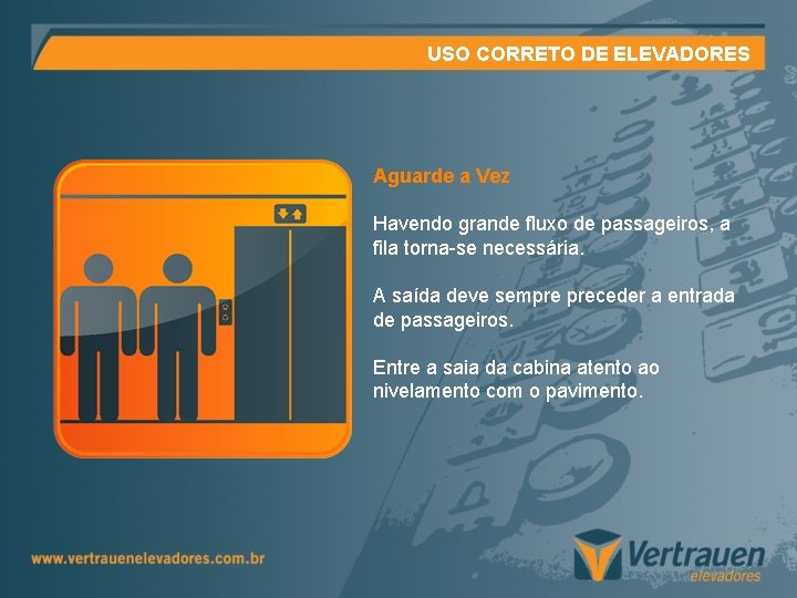 USO CORRETO DE ELEVADORES Aguarde a Vez Havendo grande fluxo de passageiros, a fila USO CORRETO DE ELEVADORES Aguarde a Vez Havendo grande fluxo de passageiros, a fila