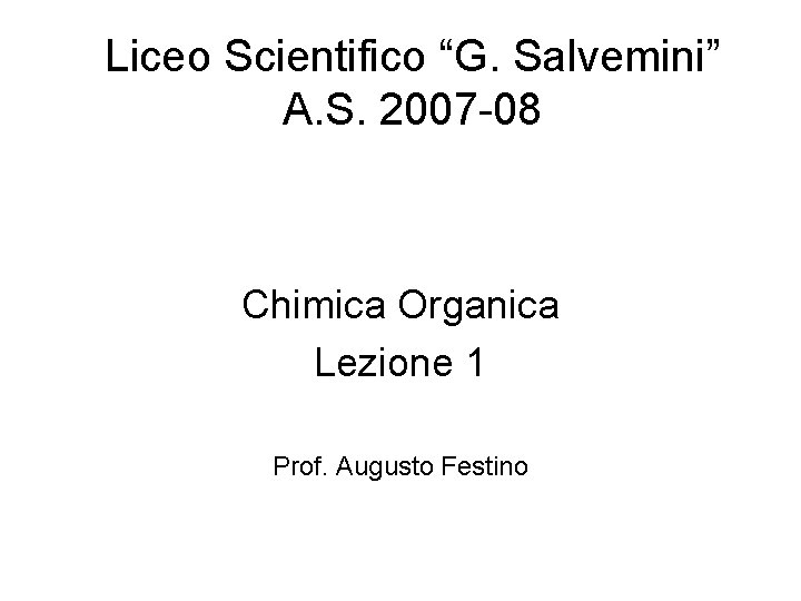 Liceo Scientifico “G. Salvemini” A. S. 2007 -08 Chimica Organica Lezione 1 Prof. Augusto