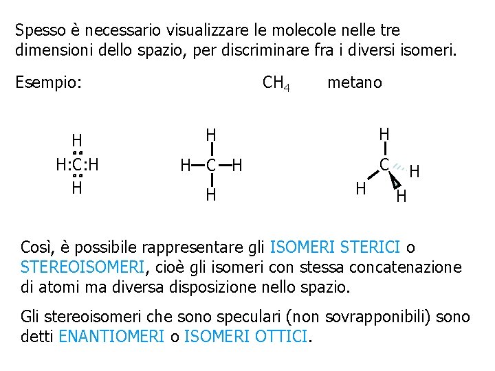 Spesso è necessario visualizzare le molecole nelle tre dimensioni dello spazio, per discriminare fra
