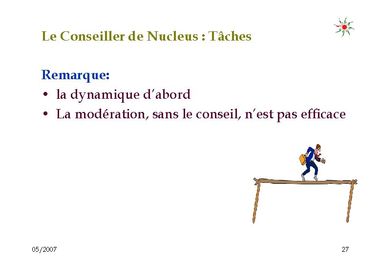 Le Conseiller de Nucleus : Tâches Remarque: • la dynamique d’abord • La modération,