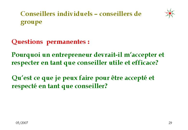 Conseillers individuels – conseillers de groupe Questions permanentes : Pourquoi un entrepreneur devrait-il m’accepter