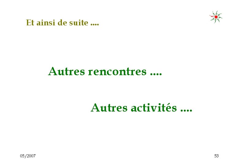 Et ainsi de suite. . Autres rencontres. . Autres activités. . 05/2007 53 