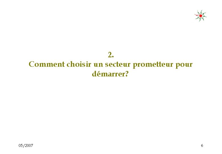 2. Comment choisir un secteur prometteur pour démarrer? 05/2007 6 