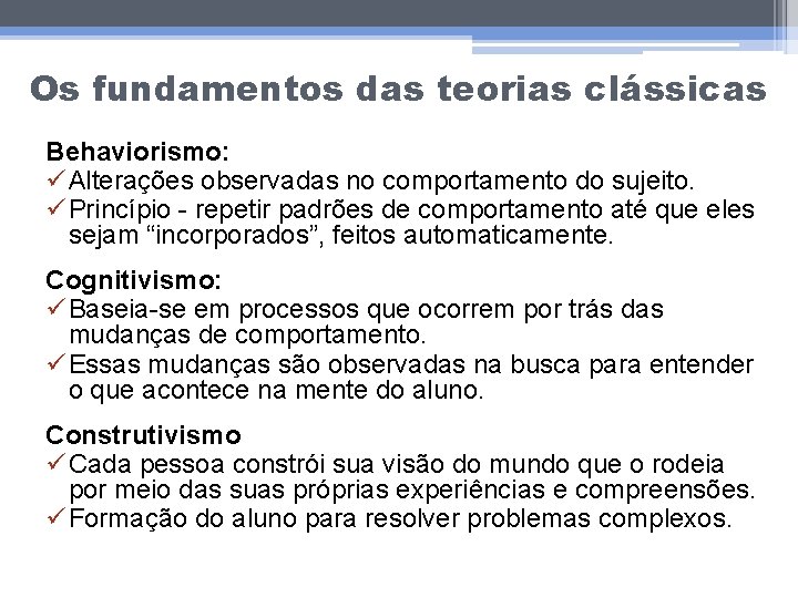 Os fundamentos das teorias clássicas Behaviorismo: ü Alterações observadas no comportamento do sujeito. ü