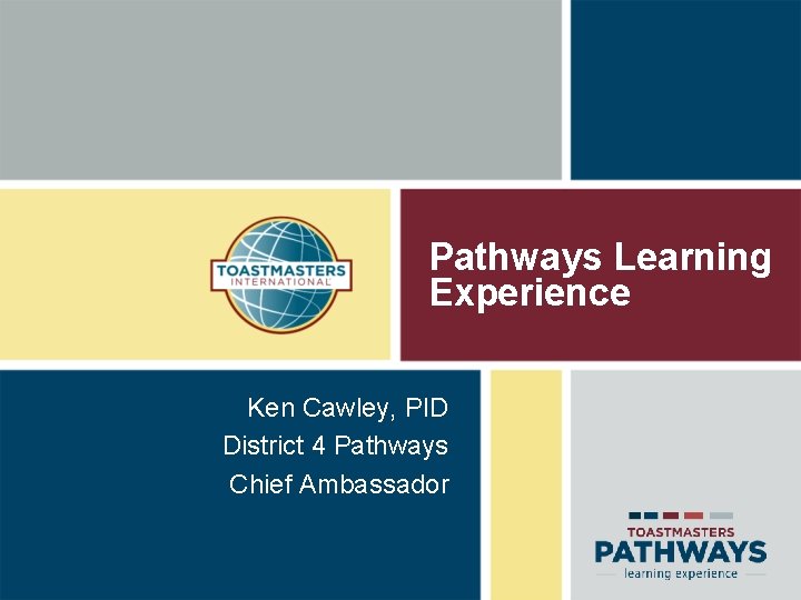 Pathways Learning Experience Ken Cawley, PID District 4 Pathways Chief Ambassador 