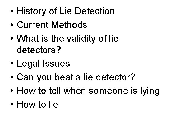  • History of Lie Detection • Current Methods • What is the validity