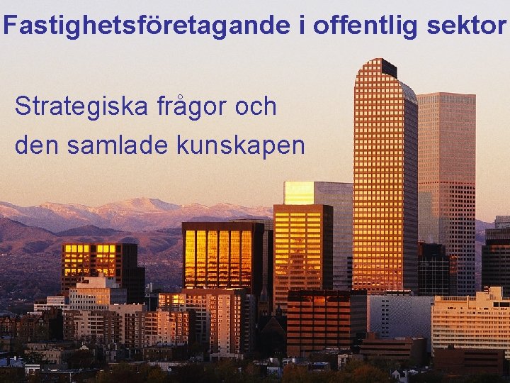 Fastighetsföretagande i offentlig sektor Strategiska frågor och den samlade kunskapen 