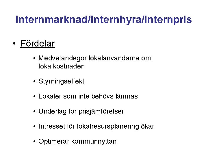 Internmarknad/Internhyra/internpris • Fördelar • Medvetandegör lokalanvändarna om lokalkostnaden • Styrningseffekt • Lokaler som inte