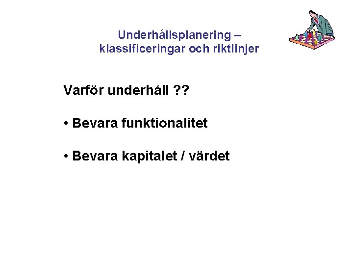 Underhållsplanering – klassificeringar och riktlinjer Varför underhåll ? ? • Bevara funktionalitet • Bevara