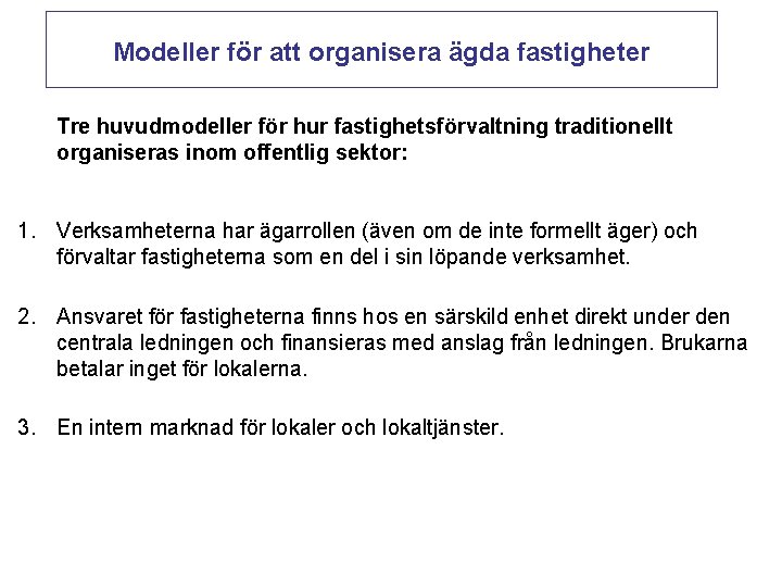 Modeller för att organisera ägda fastigheter Tre huvudmodeller för hur fastighetsförvaltning traditionellt organiseras inom