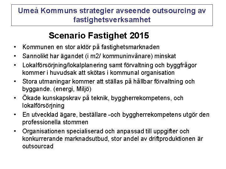 Umeå Kommuns strategier avseende outsourcing av fastighetsverksamhet Scenario Fastighet 2015 • Kommunen en stor