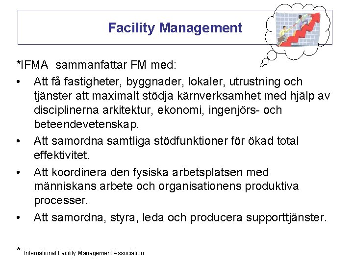 Facility Management *IFMA sammanfattar FM med: • Att få fastigheter, byggnader, lokaler, utrustning och