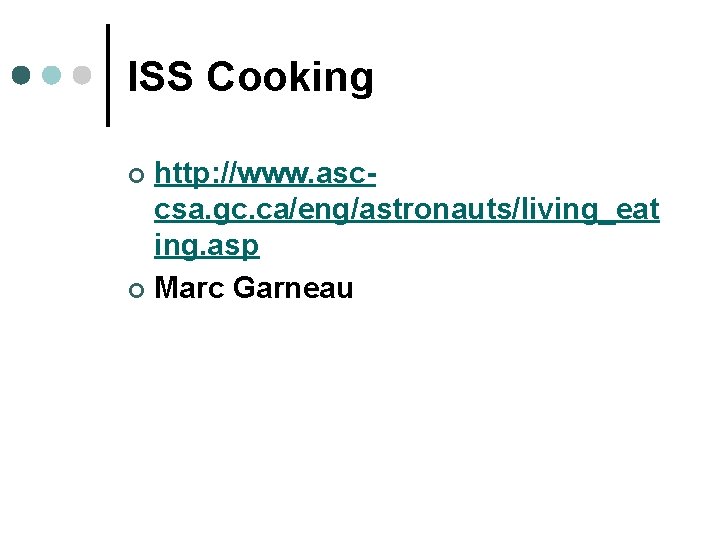 ISS Cooking http: //www. asccsa. gc. ca/eng/astronauts/living_eat ing. asp ¢ Marc Garneau ¢ 