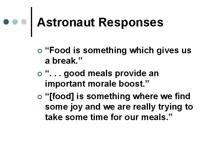 Astronaut Responses “Food is something which gives us a break. ” ¢ “. .