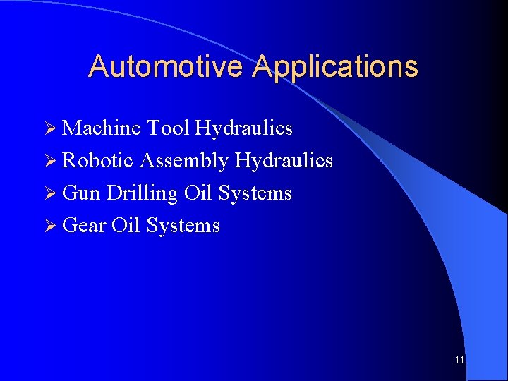 Automotive Applications Ø Machine Tool Hydraulics Ø Robotic Assembly Hydraulics Ø Gun Drilling Oil