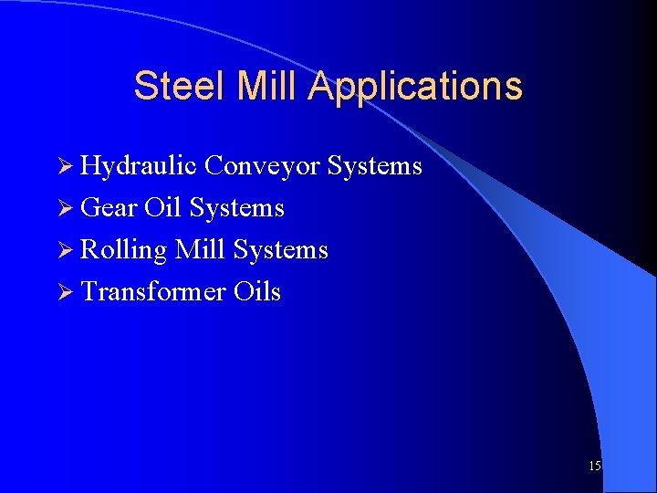 Steel Mill Applications Ø Hydraulic Conveyor Systems Ø Gear Oil Systems Ø Rolling Mill