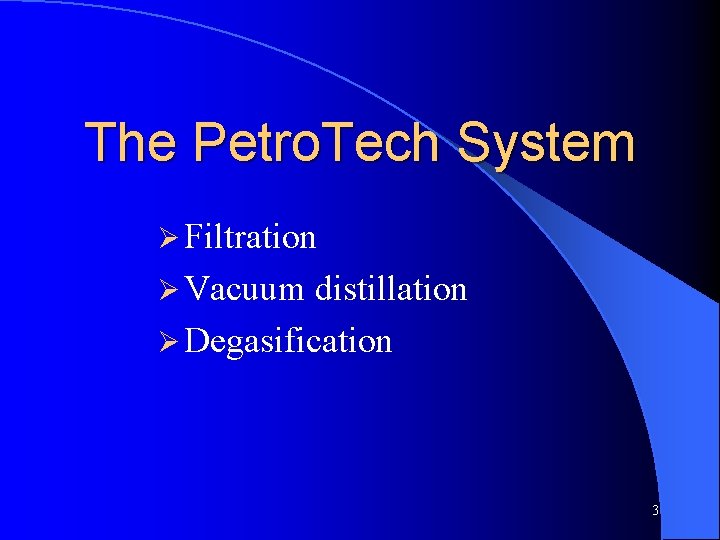 The Petro. Tech System Ø Filtration Ø Vacuum distillation Ø Degasification 3 