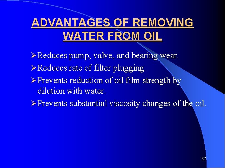 ADVANTAGES OF REMOVING WATER FROM OIL Ø Reduces pump, valve, and bearing wear. Ø