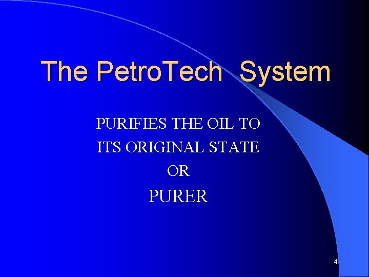 The Petro. Tech System PURIFIES THE OIL TO ITS ORIGINAL STATE OR PURER 4