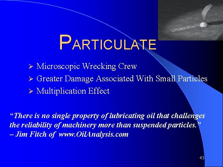 PARTICULATE Microscopic Wrecking Crew Ø Greater Damage Associated With Small Particles Ø Multiplication Effect