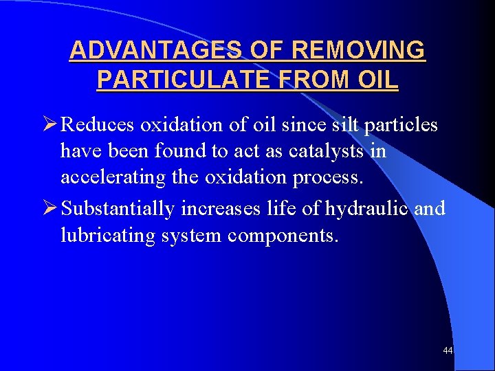 ADVANTAGES OF REMOVING PARTICULATE FROM OIL Ø Reduces oxidation of oil since silt particles