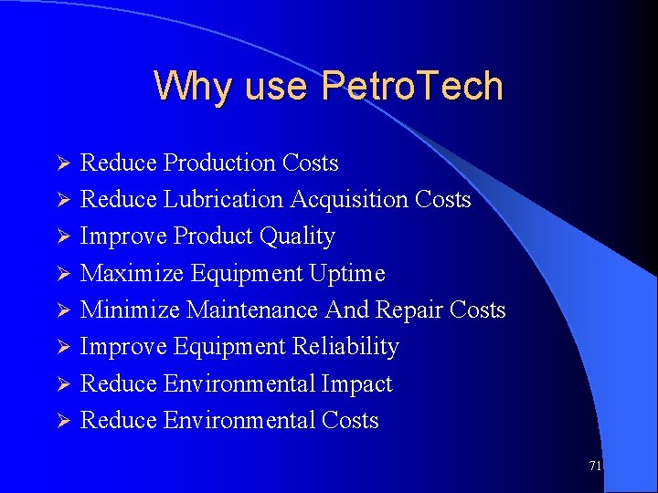 Why use Petro. Tech Ø Ø Ø Ø Reduce Production Costs Reduce Lubrication Acquisition