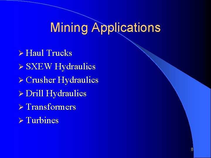 Mining Applications Ø Haul Trucks Ø SXEW Hydraulics Ø Crusher Hydraulics Ø Drill Hydraulics