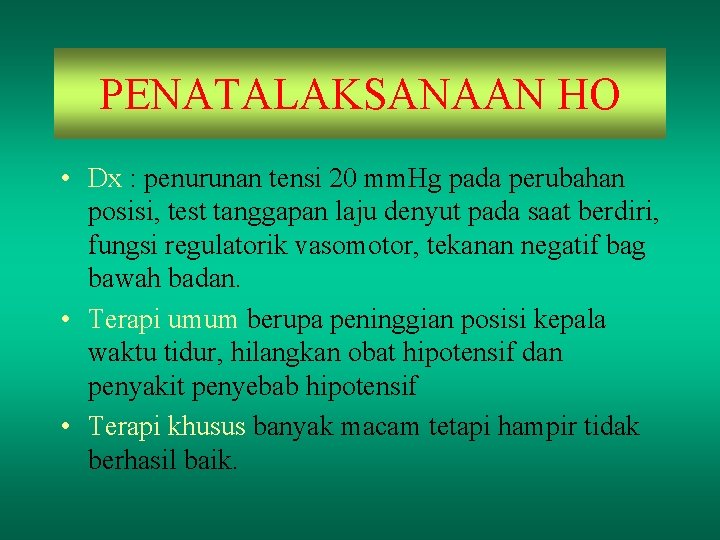 PENATALAKSANAAN HO • Dx : penurunan tensi 20 mm. Hg pada perubahan posisi, test