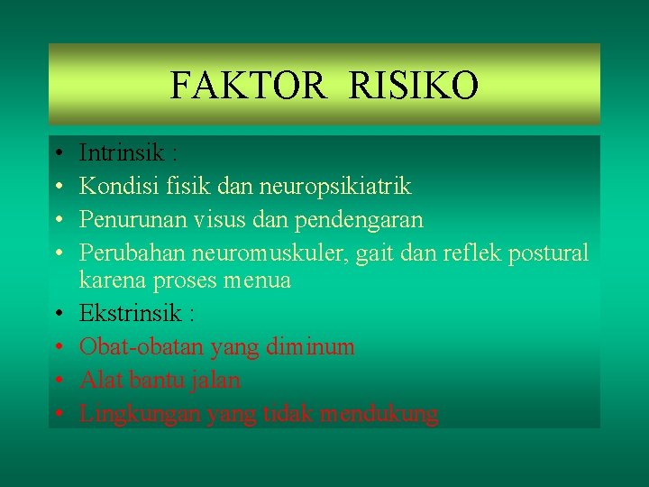 FAKTOR RISIKO • • Intrinsik : Kondisi fisik dan neuropsikiatrik Penurunan visus dan pendengaran
