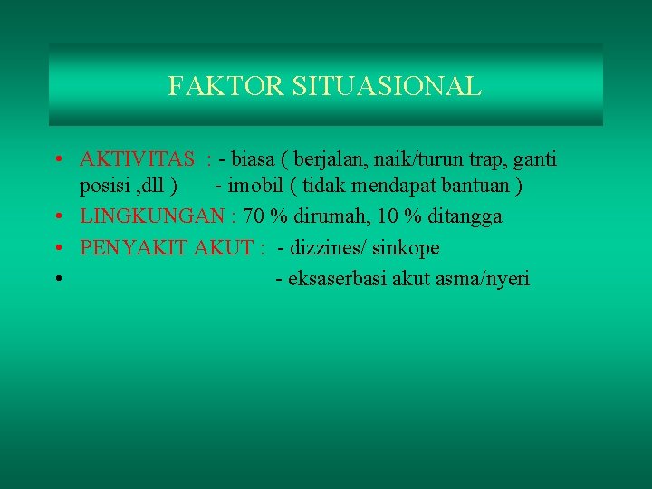 FAKTOR SITUASIONAL • AKTIVITAS : - biasa ( berjalan, naik/turun trap, ganti posisi ,