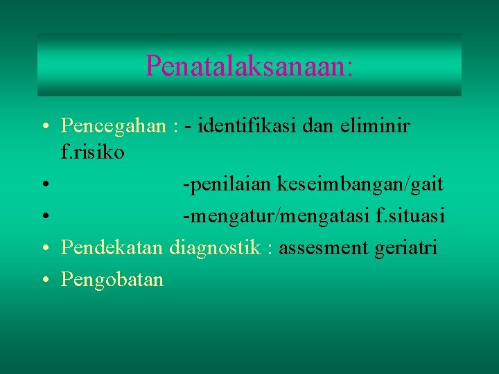 Penatalaksanaan: • Pencegahan : - identifikasi dan eliminir f. risiko • -penilaian keseimbangan/gait •