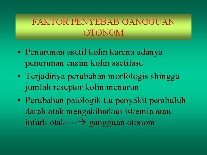 FAKTOR PENYEBAB GANGGUAN OTONOM • Penurunan asetil kolin karena adanya penurunan ensim kolin asetilase