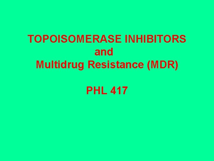 TOPOISOMERASE INHIBITORS and Multidrug Resistance (MDR) PHL 417 