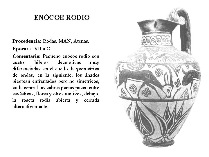 ENÓCOE RODIO Procedencia: Rodas. MAN, Atenas. Época: s. VII a. C. Comentario: Pequeño enócoe