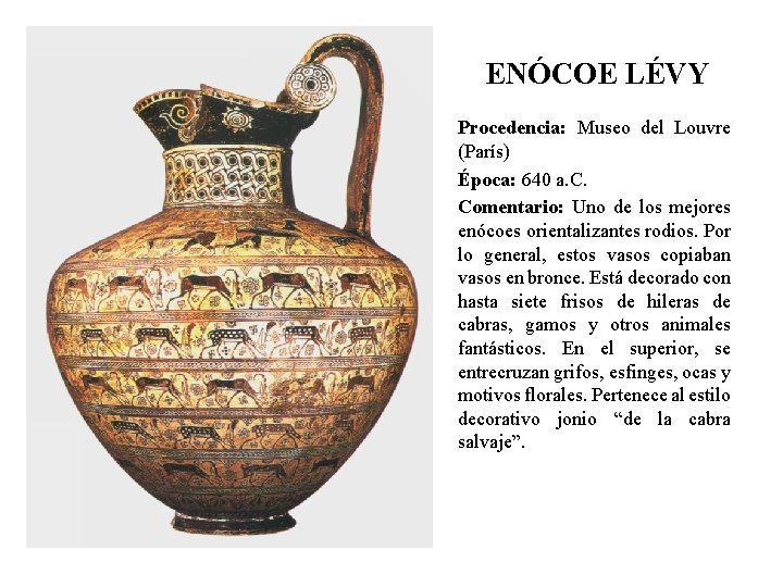 ENÓCOE LÉVY Procedencia: Museo del Louvre (París) Época: 640 a. C. Comentario: Uno de