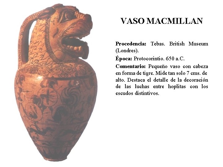 VASO MACMILLAN Procedencia: Tebas. British Museum (Londres). Época: Protocorintio. 650 a. C. Comentario: Pequeño