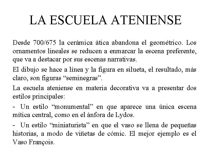 LA ESCUELA ATENIENSE Desde 700/675 la cerámica ática abandona el geométrico. Los ornamentos lineales