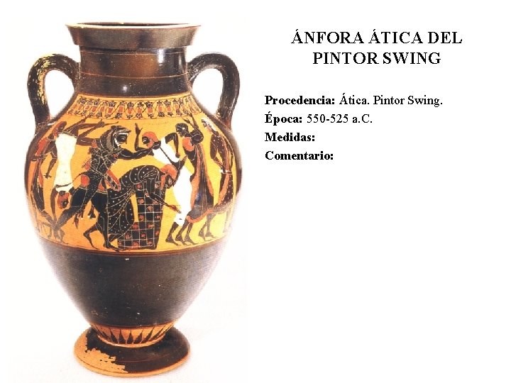 ÁNFORA ÁTICA DEL PINTOR SWING Procedencia: Ática. Pintor Swing. Época: 550 -525 a. C.