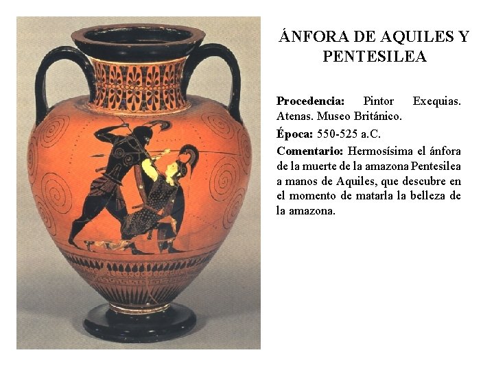 ÁNFORA DE AQUILES Y PENTESILEA Procedencia: Pintor Exequias. Atenas. Museo Británico. Época: 550 -525