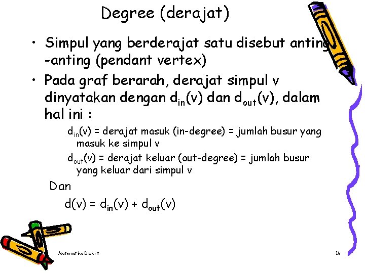 Degree (derajat) • Simpul yang berderajat satu disebut anting -anting (pendant vertex) • Pada