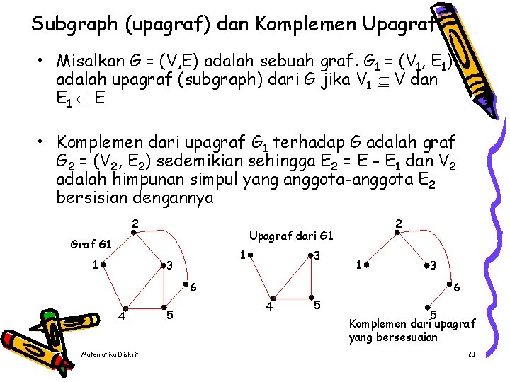 Subgraph (upagraf) dan Komplemen Upagraf • Misalkan G = (V, E) adalah sebuah graf.