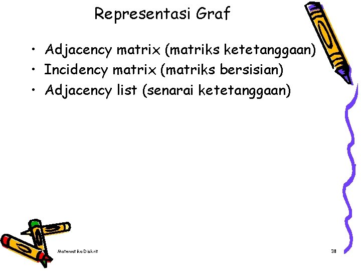 Representasi Graf • Adjacency matrix (matriks ketetanggaan) • Incidency matrix (matriks bersisian) • Adjacency