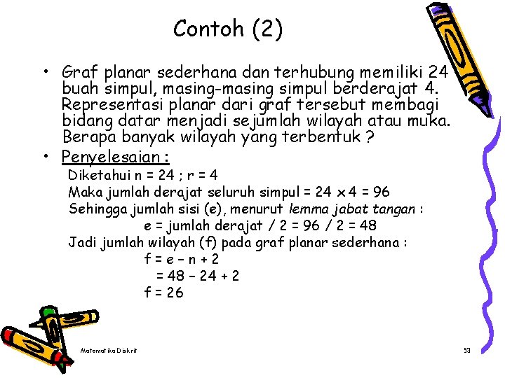 Contoh (2) • Graf planar sederhana dan terhubung memiliki 24 buah simpul, masing-masing simpul