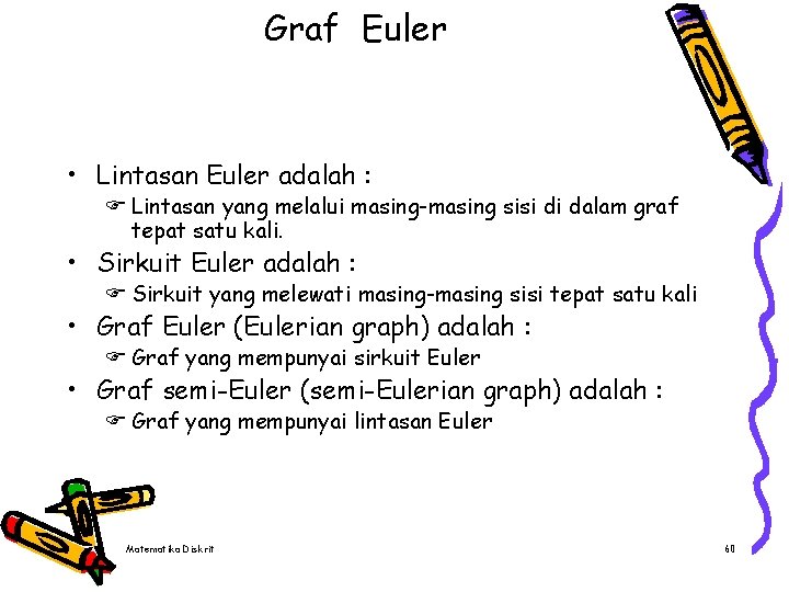 Graf Euler • Lintasan Euler adalah : F Lintasan yang melalui masing-masing sisi di