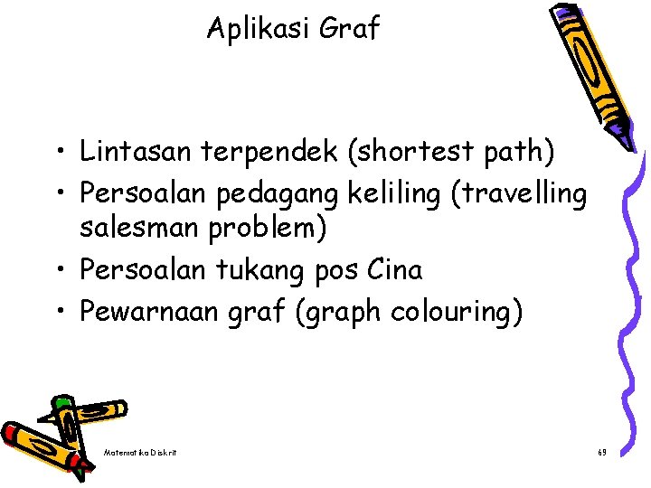 Aplikasi Graf • Lintasan terpendek (shortest path) • Persoalan pedagang keliling (travelling salesman problem)